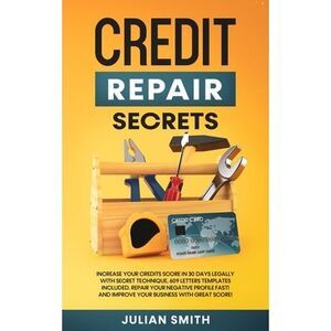 Credit Repair Secrets: Increase Your Credits Score in 30 Days Legally with Secre